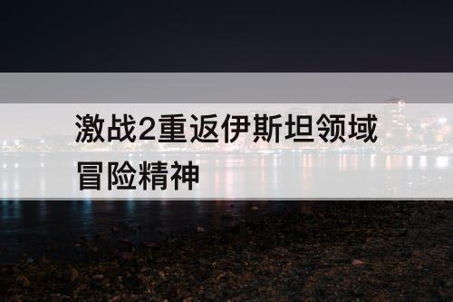 激战2重返伊斯坦领域冒险精神