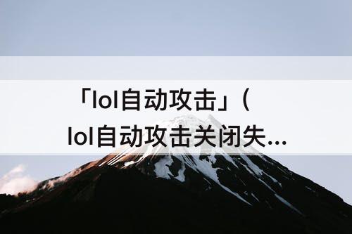 「lol自动攻击」(lol自动攻击关闭失败)