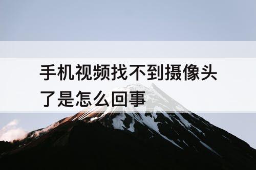 手机视频找不到摄像头了是怎么回事