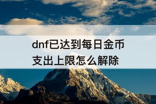 dnf已达到每日金币支出上限怎么解除