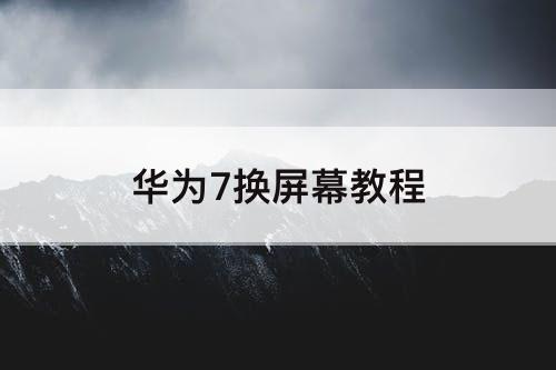 华为7换屏幕教程