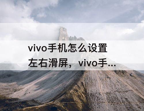 vivo手机怎么设置左右滑屏，vivo手机怎么设置左右滑屏返回