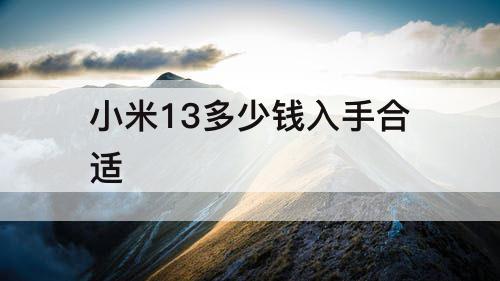 小米13多少钱入手合适