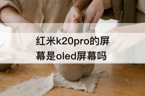 红米k20pro的屏幕是oled屏幕吗