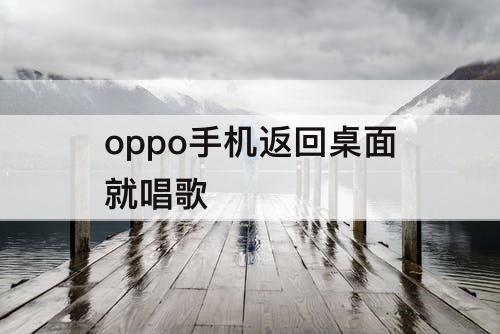 oppo手机返回桌面就唱歌