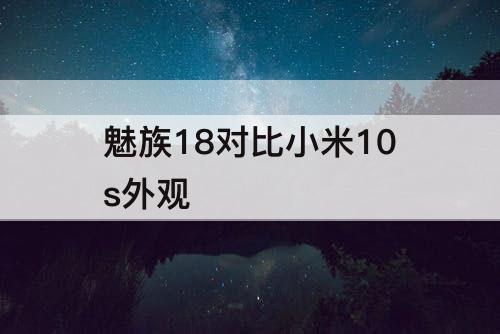 魅族18对比小米10s外观