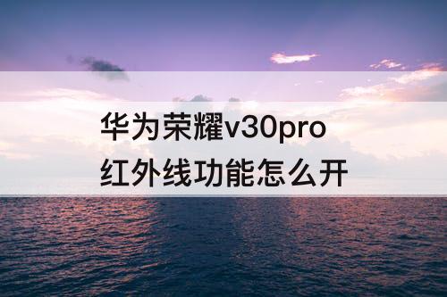 华为荣耀v30pro红外线功能怎么开