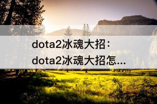 dota2冰魂大招：dota2冰魂大招怎么办