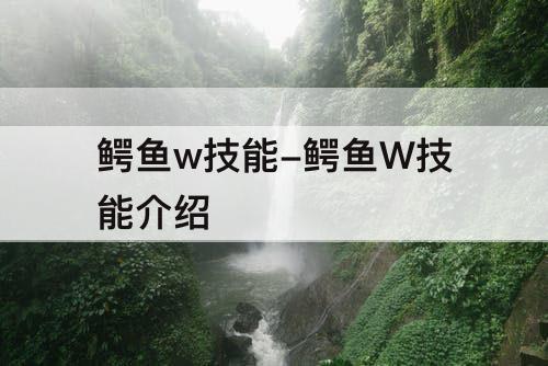 鳄鱼w技能-鳄鱼W技能介绍