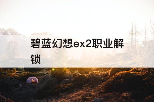 碧蓝幻想ex2职业解锁