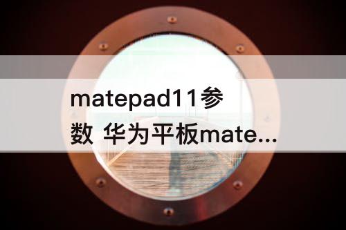 matepad11参数 华为平板matepad11参数