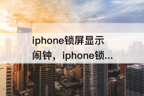 iphone锁屏显示闹钟，iphone锁屏显示闹钟时间