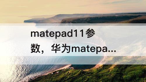 matepad11参数，华为matepad11参数8+128的怎么样