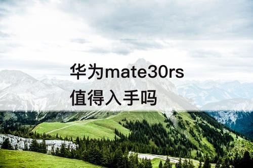 华为mate30rs值得入手吗