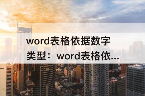 word表格依据数字类型：word表格依据数字类型升序