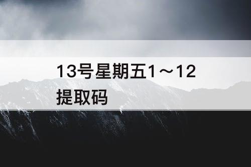 13号星期五1～12提取码