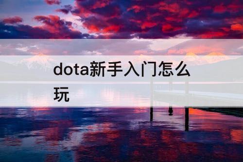 dota新手入门怎么玩