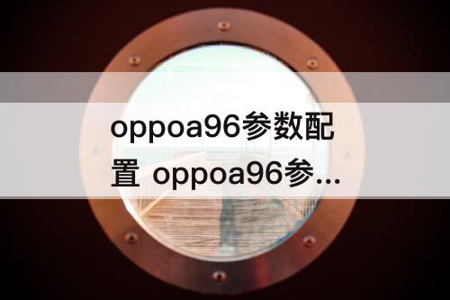 oppoa96参数配置 oppoa96参数配置详细参数