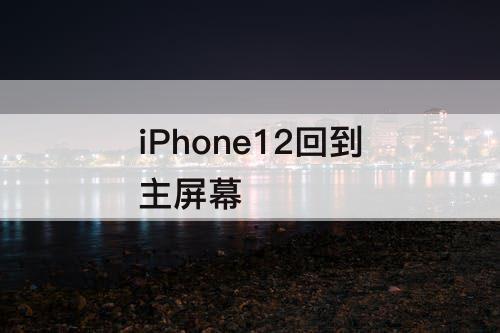 iPhone12回到主屏幕